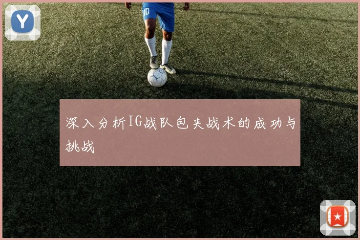 深入分析IG战队包夹战术的成功与挑战