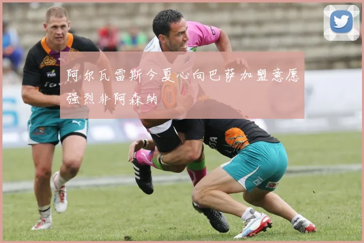 阿尔瓦雷斯今夏心向巴萨加盟意愿强烈非阿森纳